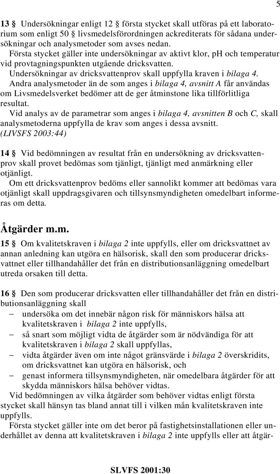 Andra analysmetoder än de som anges i bilaga 4, avsnitt A får användas om Livsmedelsverket bedömer att de ger åtminstone lika tillförlitliga resultat.