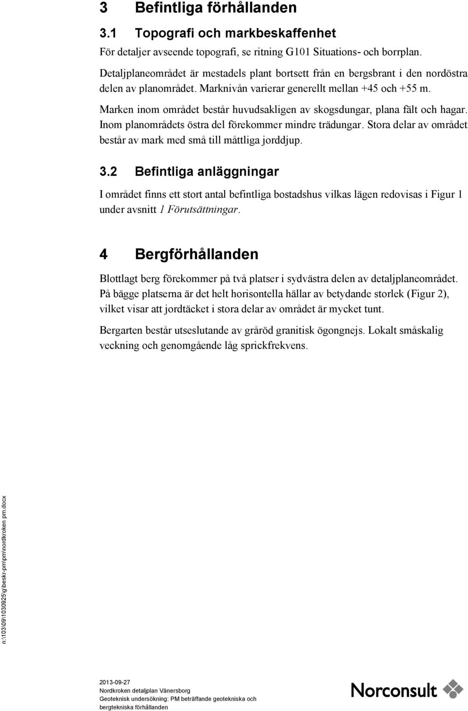 Marken inom området består huvudsakligen av skogsdungar, plana fält och hagar. Inom planområdets östra del förekommer mindre trädungar.