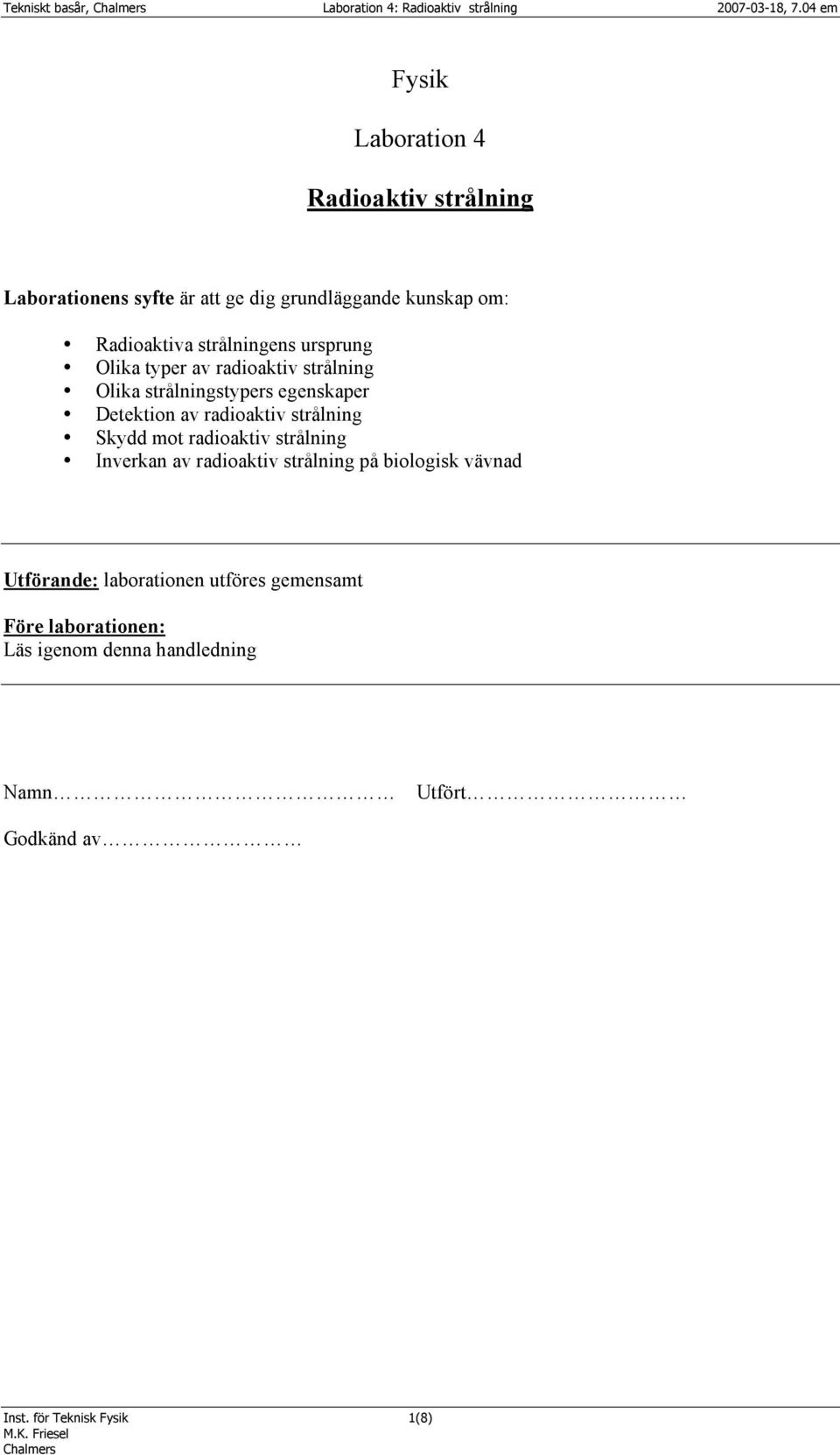 ursprung Olika typer av radioaktiv strålning Olika strålningstypers egenskaper Detektion av radioaktiv strålning Skydd mot radioaktiv