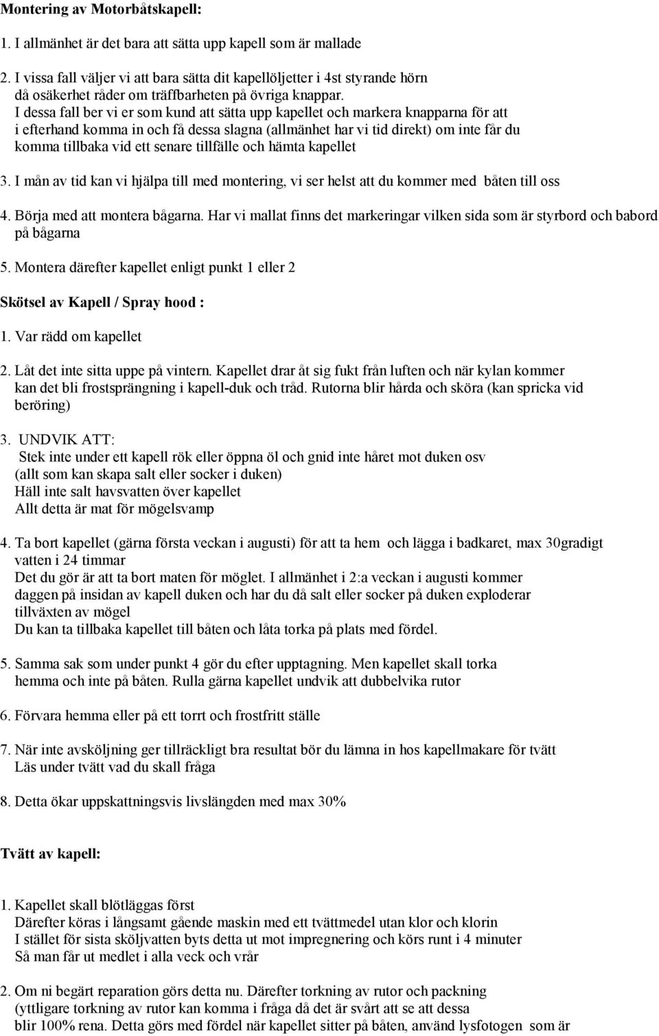 I dessa fall ber vi er som kund att sätta upp kapellet och markera knapparna för att i efterhand komma in och få dessa slagna (allmänhet har vi tid direkt) om inte får du komma tillbaka vid ett