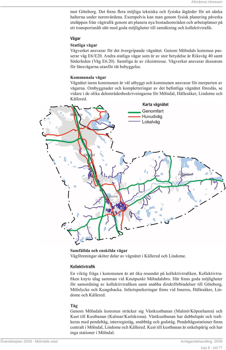 kollektivtrafik. Vägar Statliga vägar Vägverket ansvarar för det övergripande vägnätet. Genom Mölndals kommun passerar väg E6/E20.