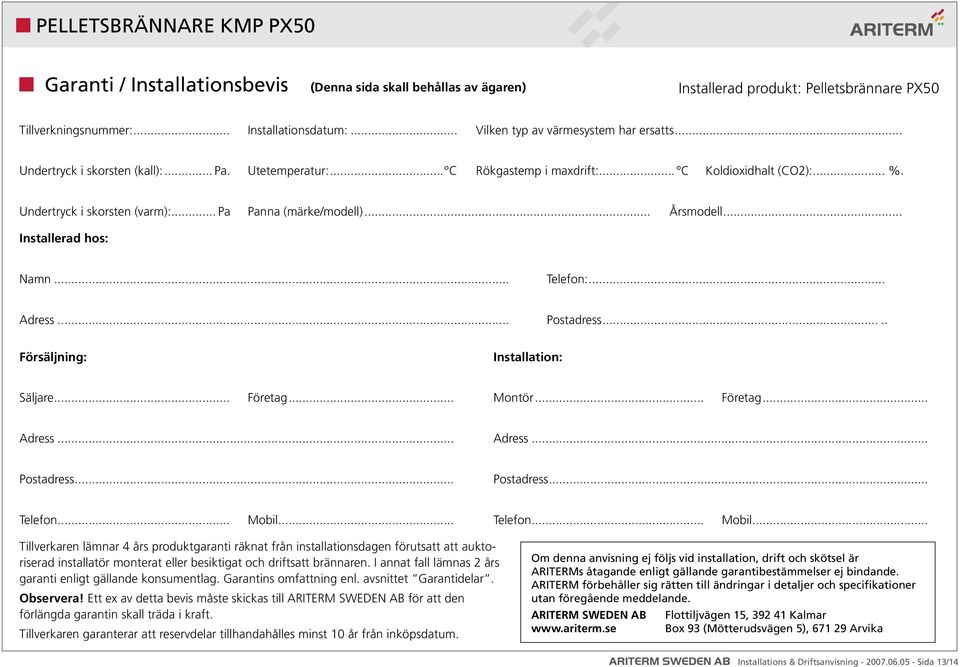 .. Installerad hos: Namn... Telefon:... Adress... Postadress..... Försäljning: Installation: Säljare... Företag... Montör... Företag... Adress... Adress... Postadress... Postadress... Telefon... Mobil.