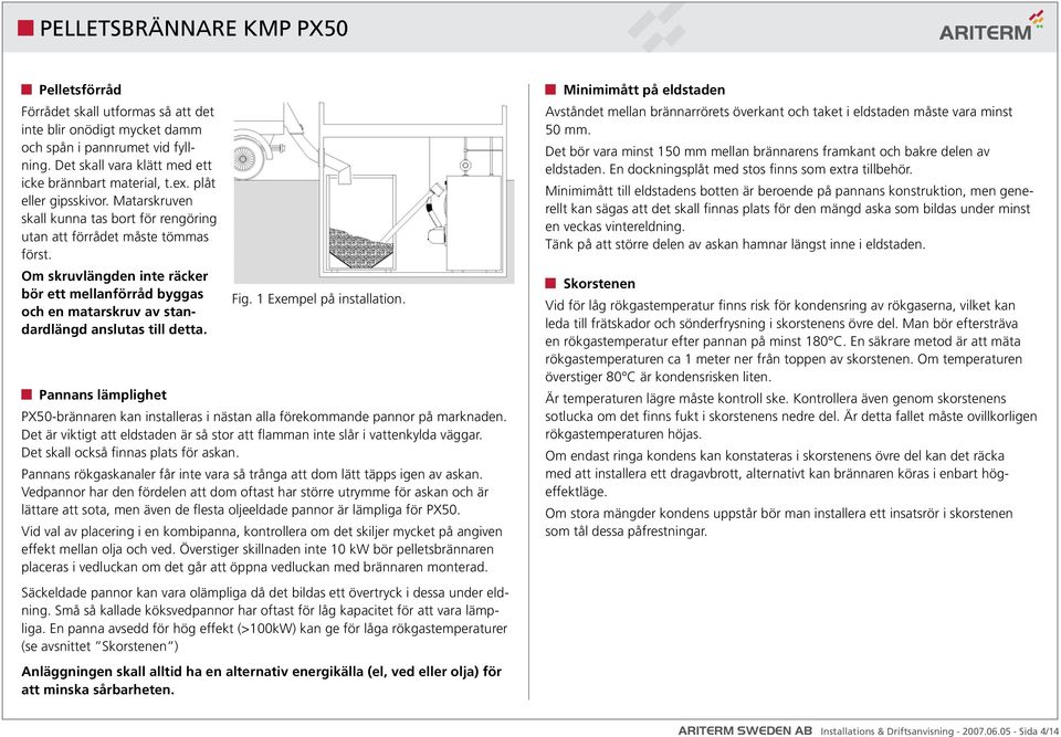 Fig. 1 Exempel på installation. Pannans lämplighet PX50-brännaren kan installeras i nästan alla förekommande pannor på marknaden.