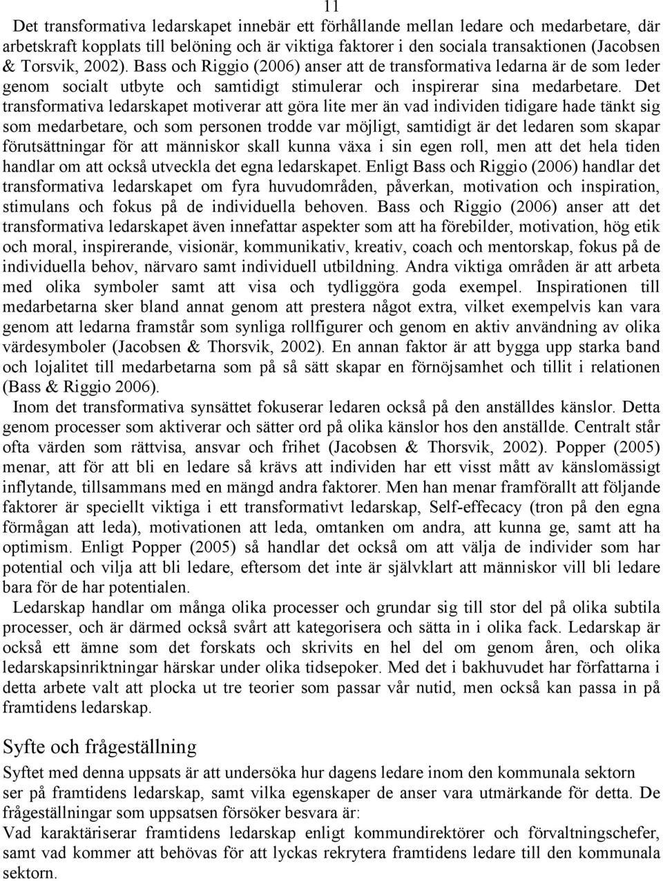 Det transformativa ledarskapet motiverar att göra lite mer än vad individen tidigare hade tänkt sig som medarbetare, och som personen trodde var möjligt, samtidigt är det ledaren som skapar