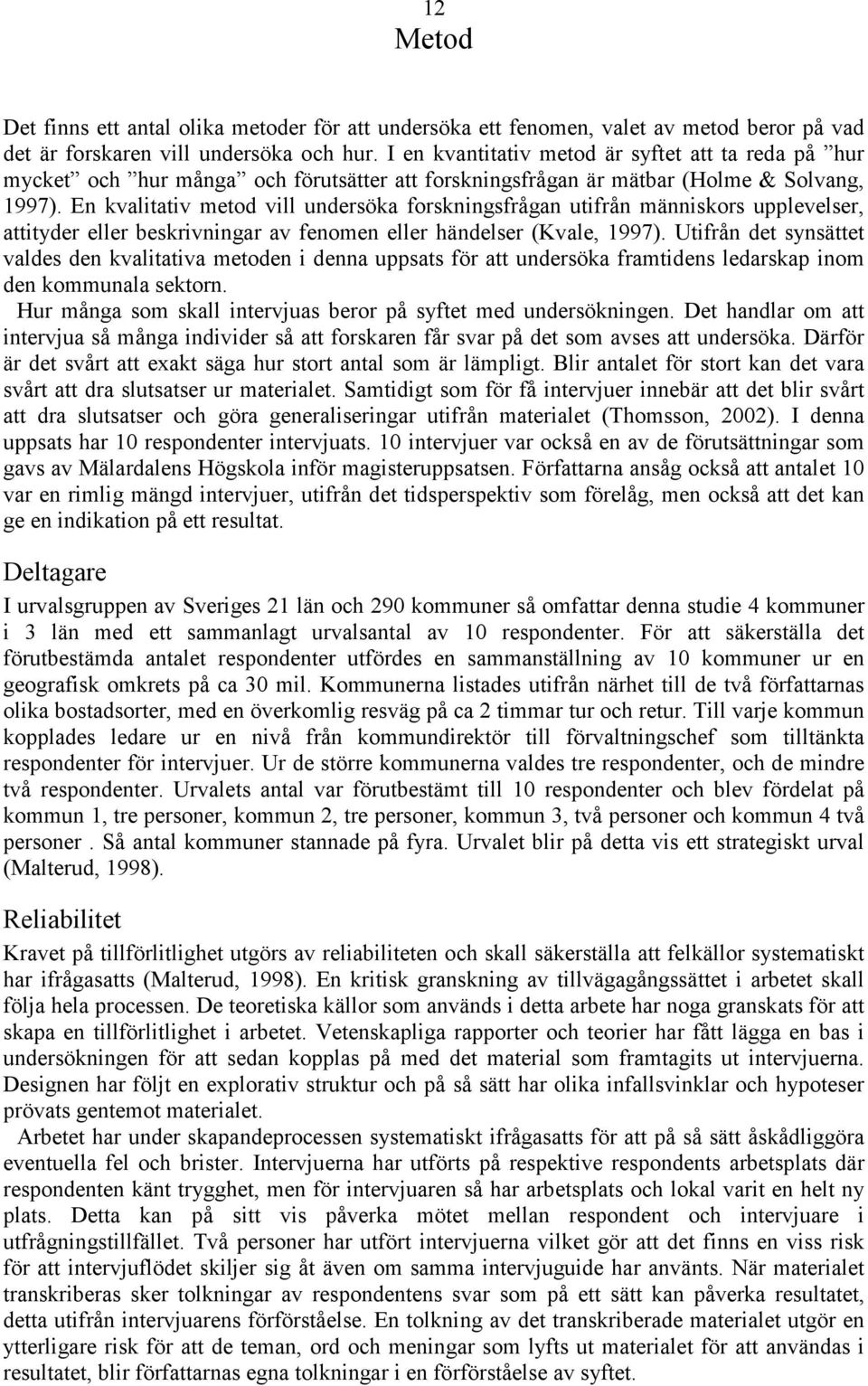 En kvalitativ metod vill undersöka forskningsfrågan utifrån människors upplevelser, attityder eller beskrivningar av fenomen eller händelser (Kvale, 1997).