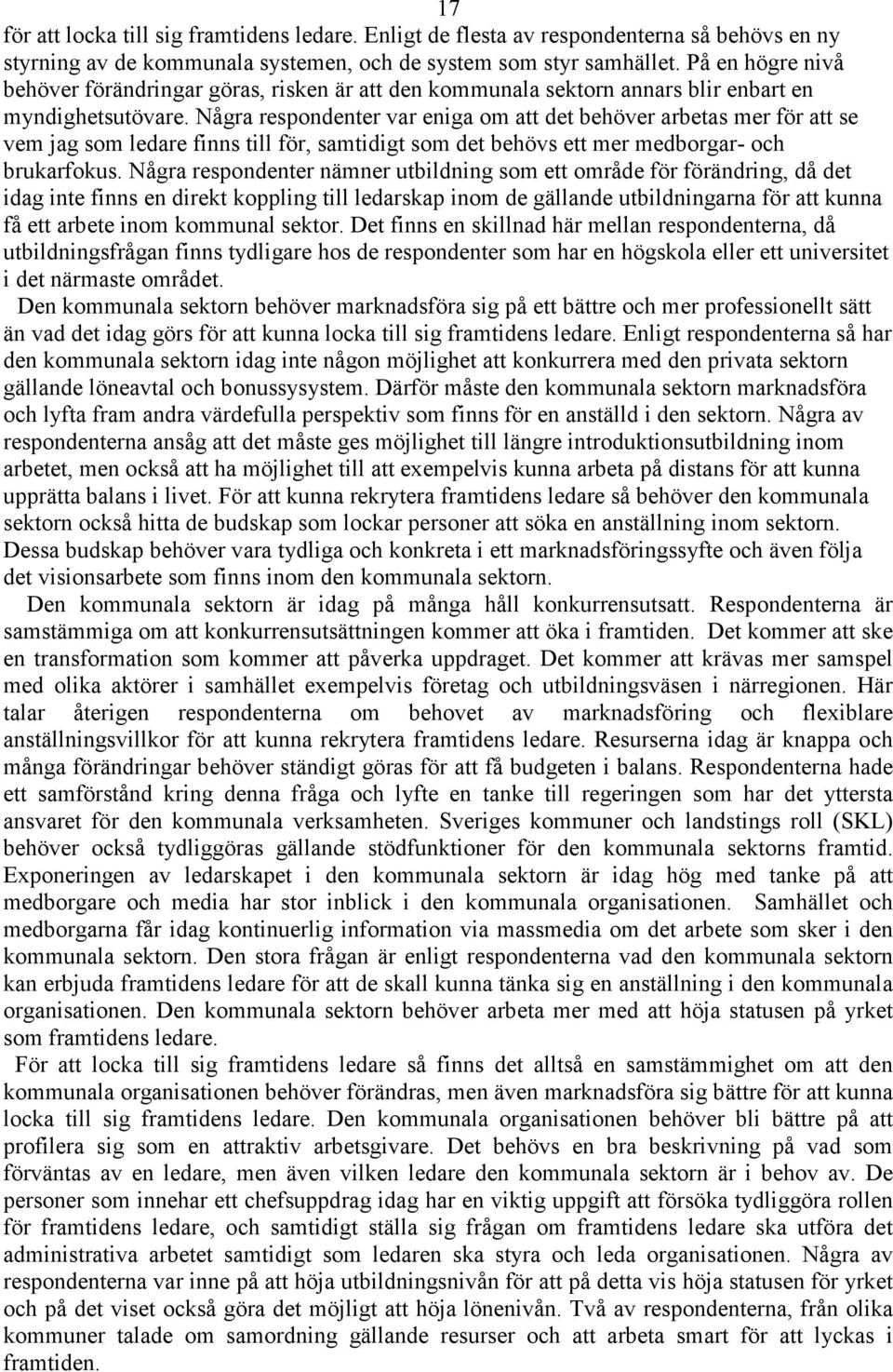 Några respondenter var eniga om att det behöver arbetas mer för att se vem jag som ledare finns till för, samtidigt som det behövs ett mer medborgar- och brukarfokus.