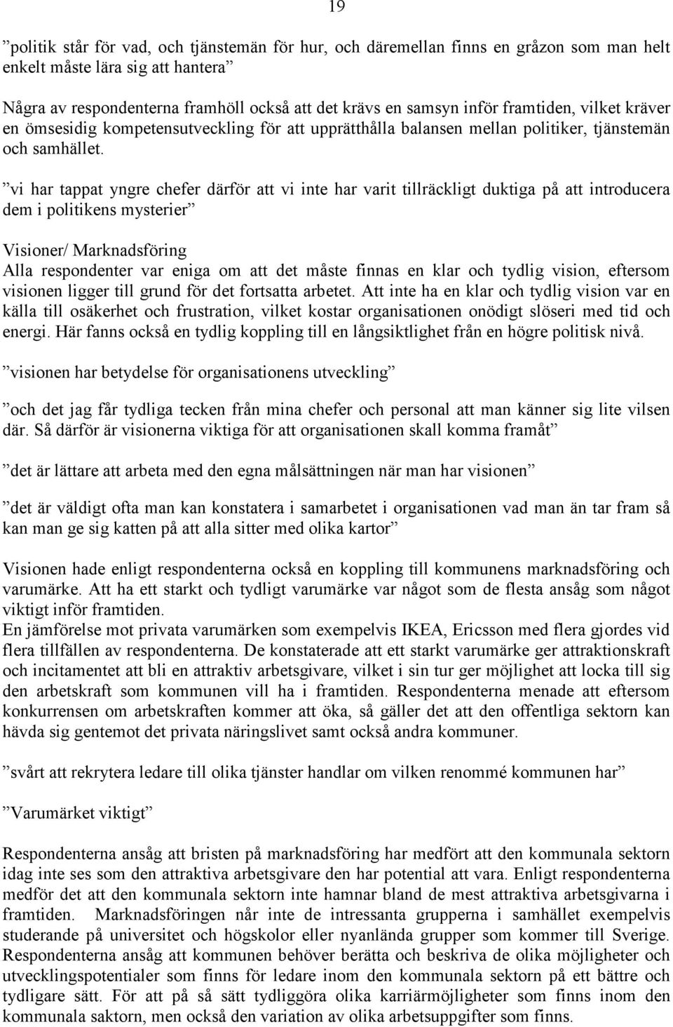 vi har tappat yngre chefer därför att vi inte har varit tillräckligt duktiga på att introducera dem i politikens mysterier Visioner/ Marknadsföring Alla respondenter var eniga om att det måste finnas