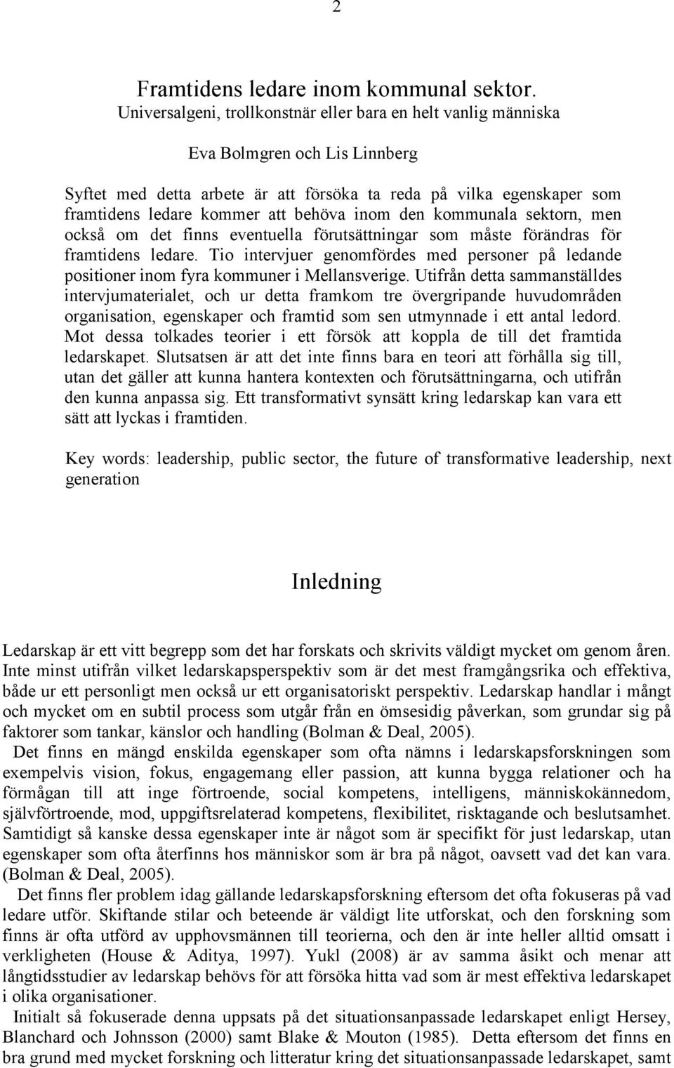 behöva inom den kommunala sektorn, men också om det finns eventuella förutsättningar som måste förändras för framtidens ledare.