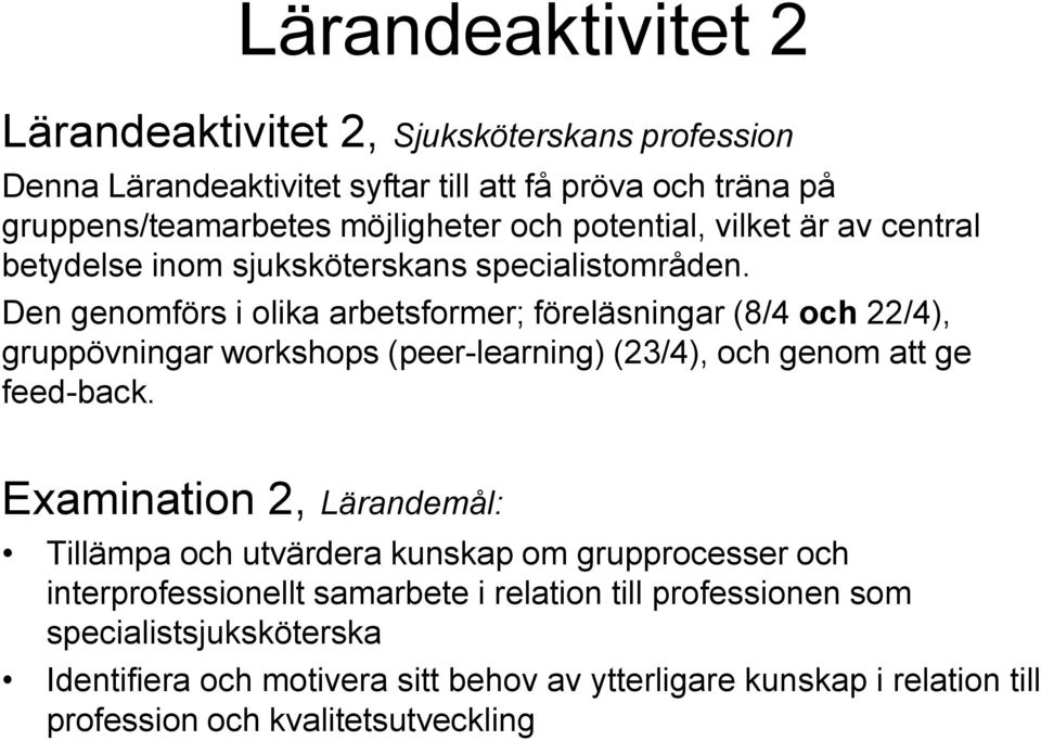 Den genomförs i olika arbetsformer; föreläsningar (8/4 och 22/4), gruppövningar workshops (peer-learning) (23/4), och genom att ge feed-back.