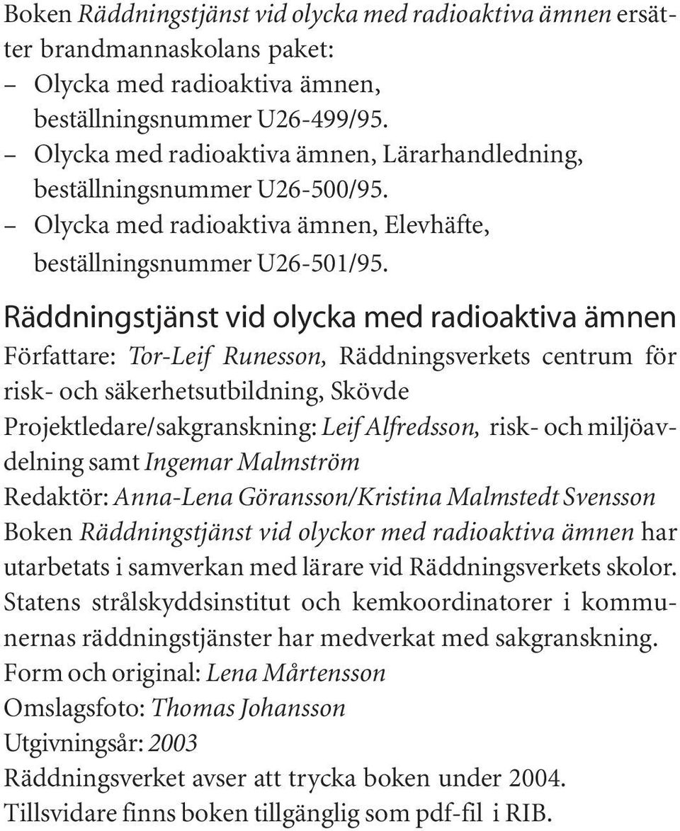 Räddningstjänst vid olycka med radioaktiva ämnen Författare: Tor-Leif Runesson, Räddningsverkets centrum för risk- och säkerhetsutbildning, Skövde Projektledare/sakgranskning: Leif Alfredsson, risk-