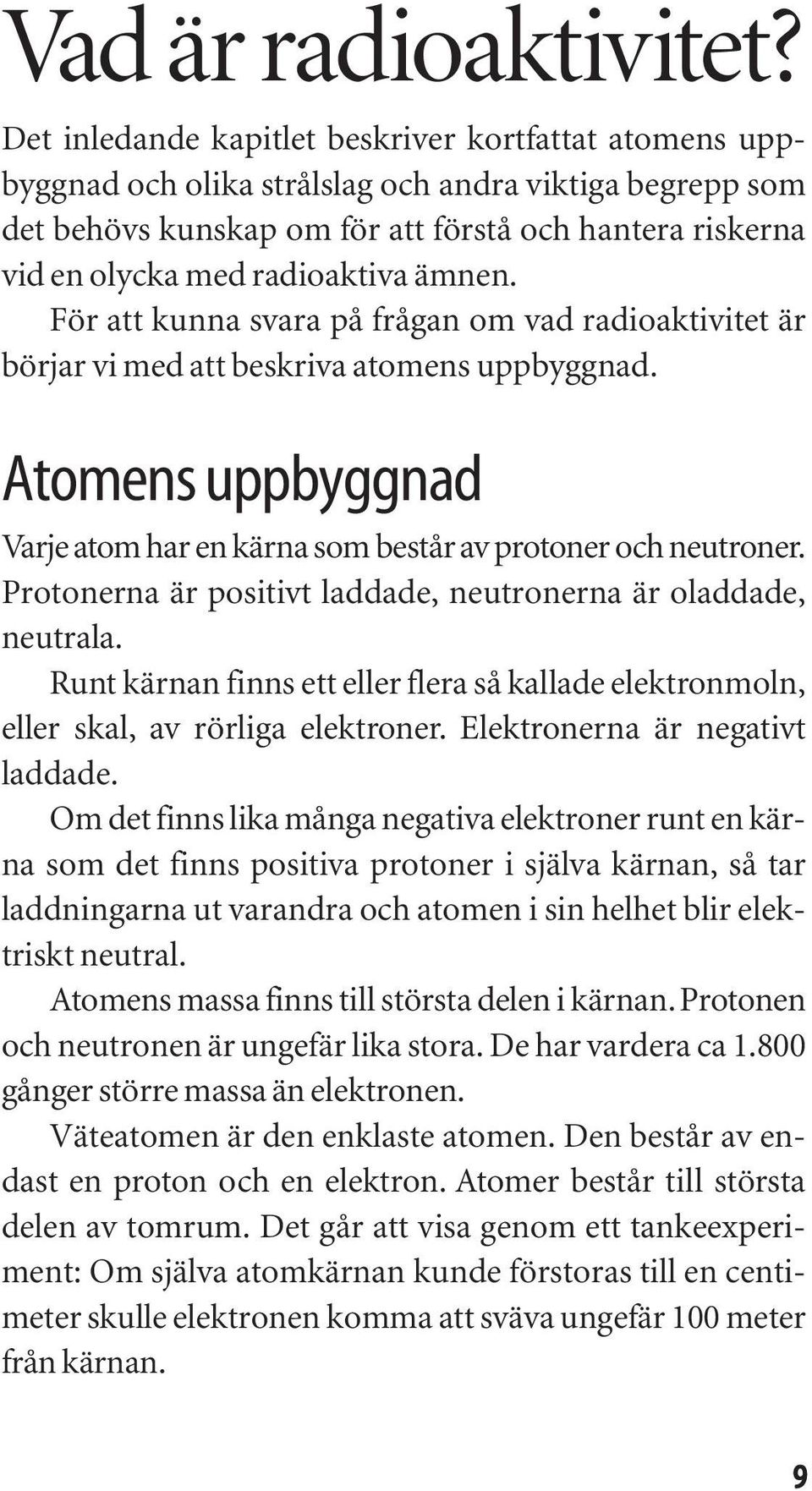 radioaktiva ämnen. För att kunna svara på frågan om vad radioaktivitet är börjar vi med att beskriva atomens uppbyggnad.