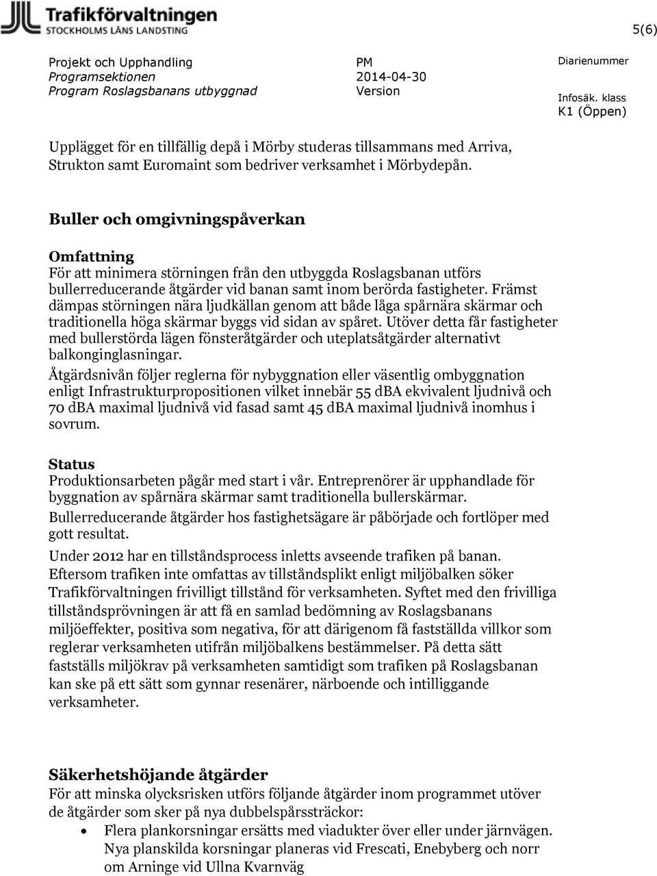 Främst dämpas störningen nära ljudkällan genom att både låga spårnära skärmar och traditionella höga skärmar byggs vid sidan av spåret.