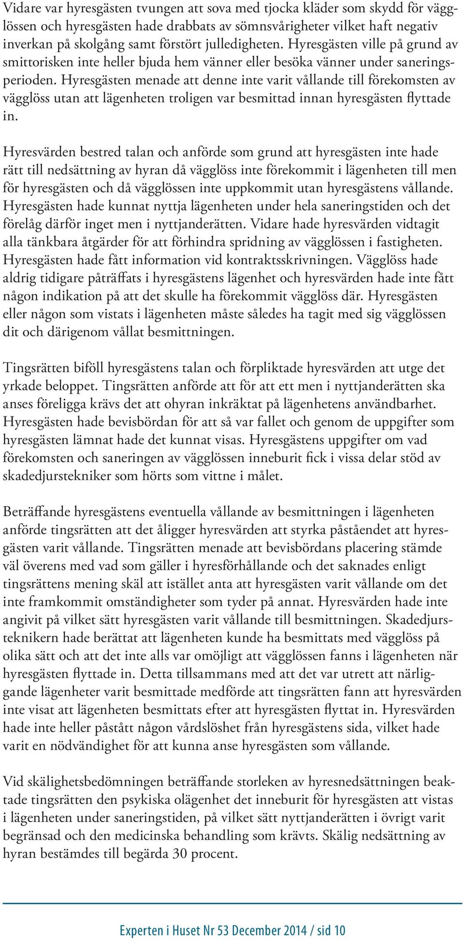 Hyresgästen menade att denne inte varit vållande till förekomsten av vägglöss utan att lägenheten troligen var besmittad innan hyresgästen flyttade in.