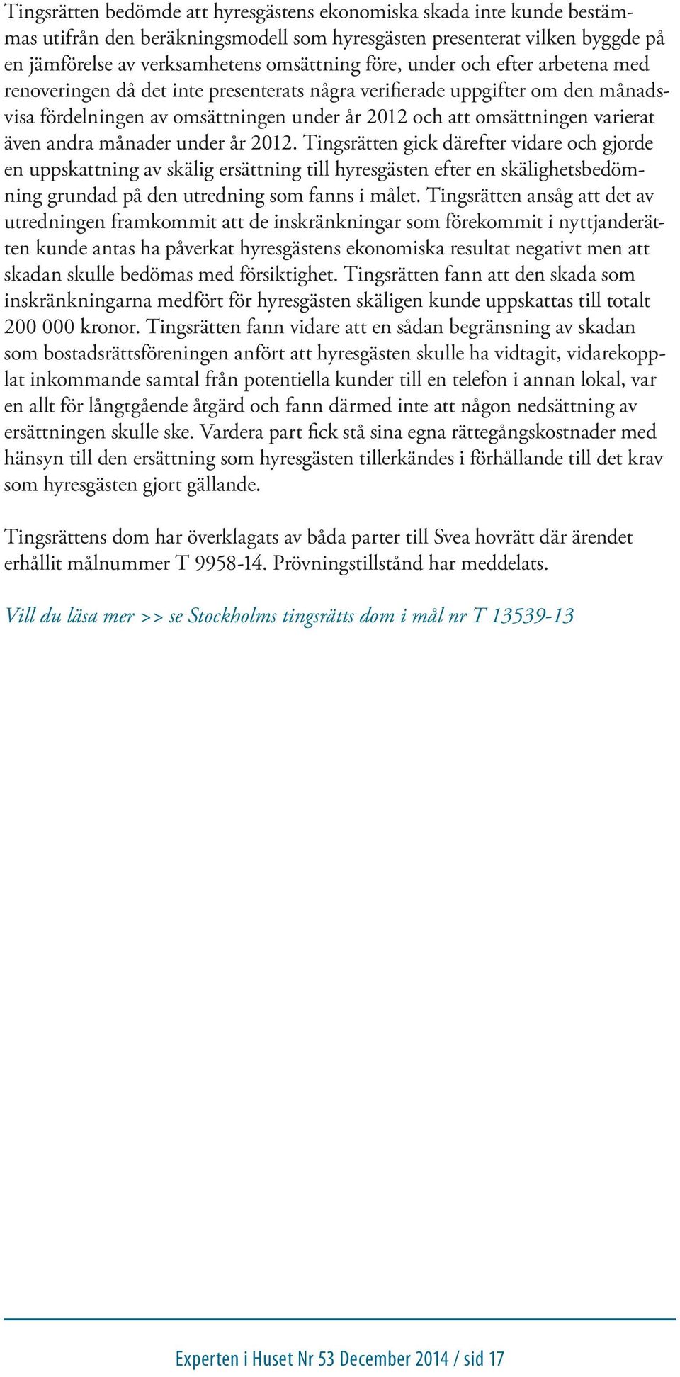 månader under år 2012. Tingsrätten gick därefter vidare och gjorde en uppskattning av skälig ersättning till hyresgästen efter en skälighetsbedömning grundad på den utredning som fanns i målet.