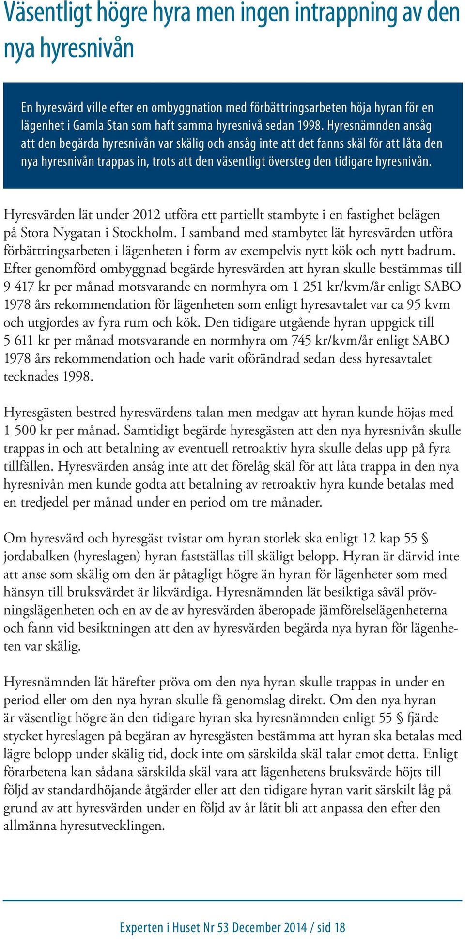 Hyresnämnden ansåg att den begärda hyresnivån var skälig och ansåg inte att det fanns skäl för att låta den nya hyresnivån trappas in, trots att den väsentligt översteg den tidigare hyresnivån.