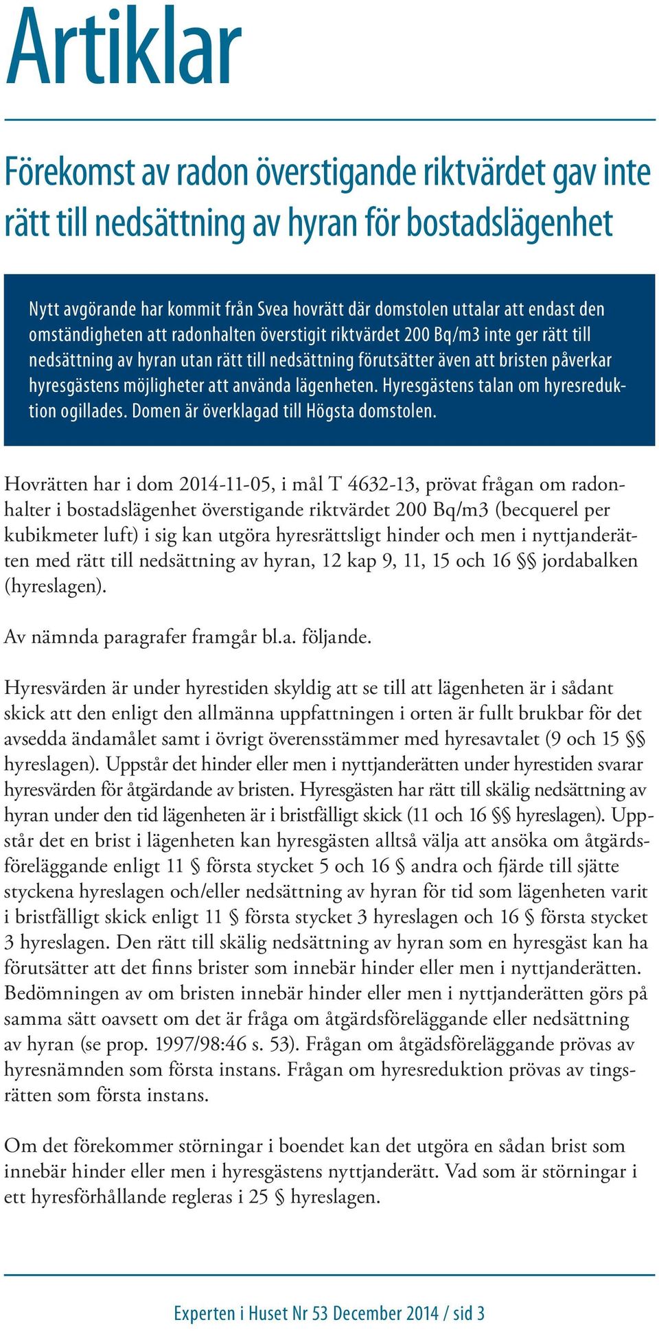 använda lägenheten. Hyresgästens talan om hyresreduktion ogillades. Domen är överklagad till Högsta domstolen.