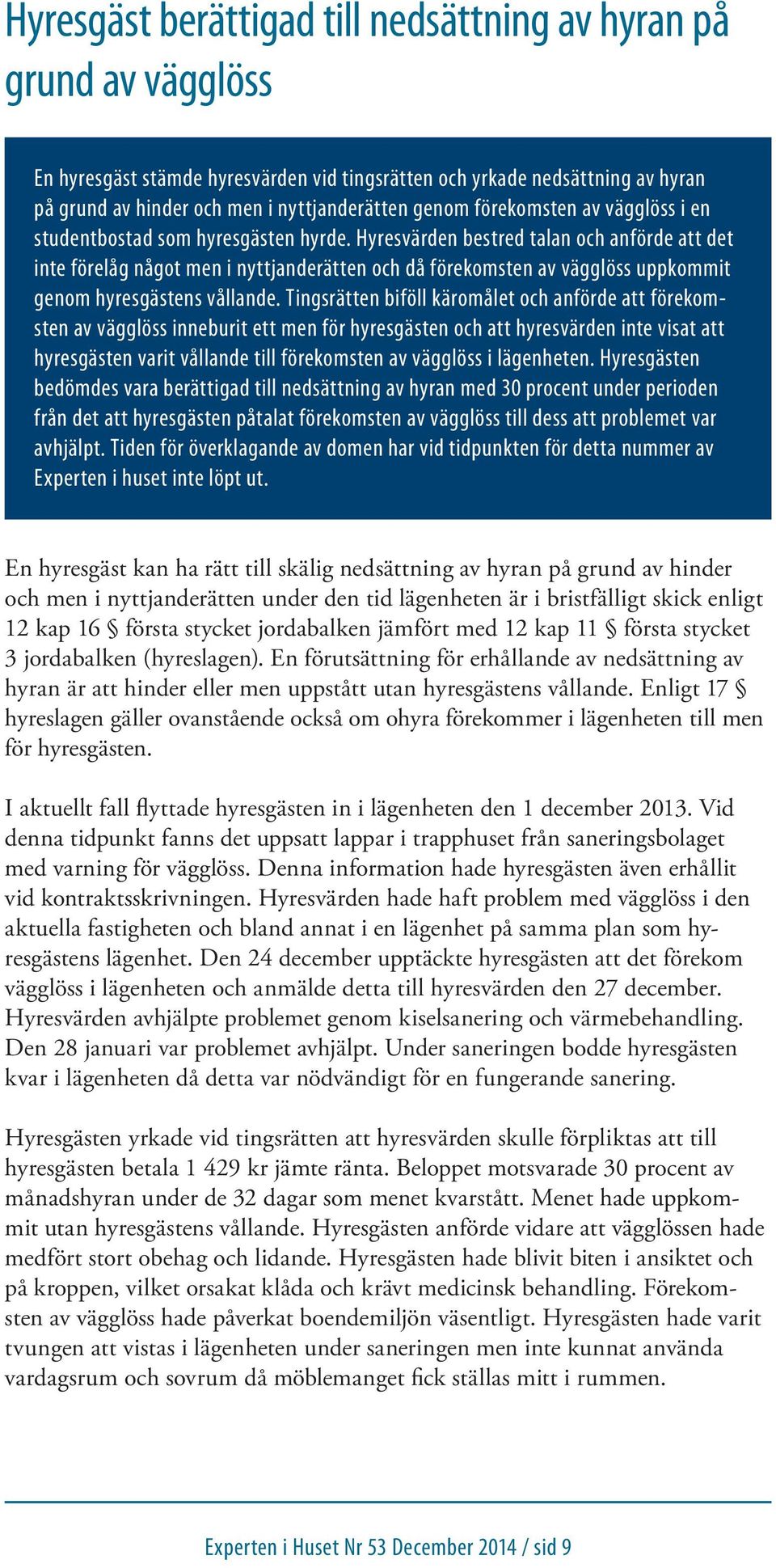 Hyresvärden bestred talan och anförde att det inte förelåg något men i nyttjanderätten och då förekomsten av vägglöss uppkommit genom hyresgästens vållande.