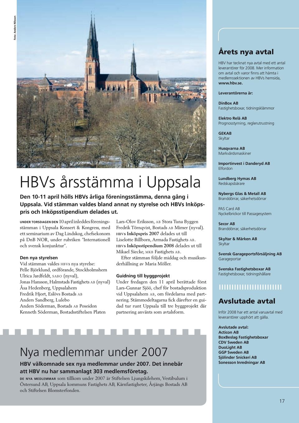 Leverantörerna är: DinBox AB Fastighetsboxar, tidningsklämmor Elektro Relä AB Prognosstyrning, reglerutrustning GEKAB Skyltar Husqvarna AB Markvårdsmaskiner HBVs årsstämma i Uppsala Den 10-11 april