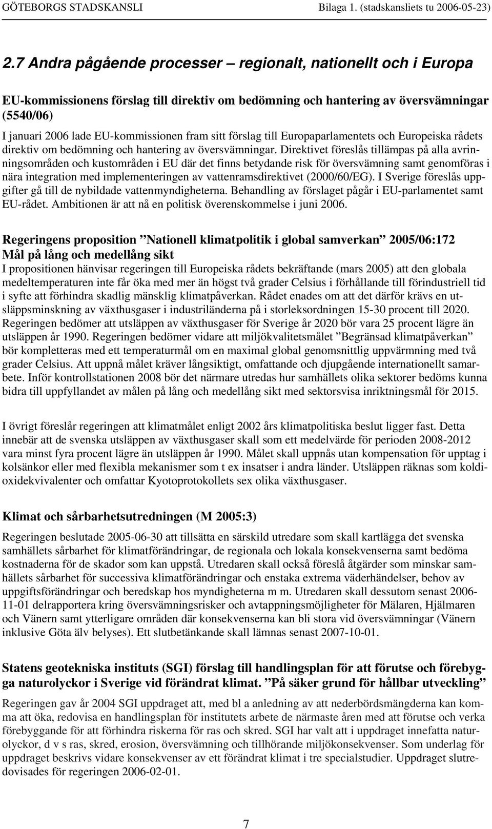 Direktivet föreslås tillämpas på alla avrinningsområden och kustområden i EU där det finns betydande risk för översvämning samt genomföras i nära integration med implementeringen av