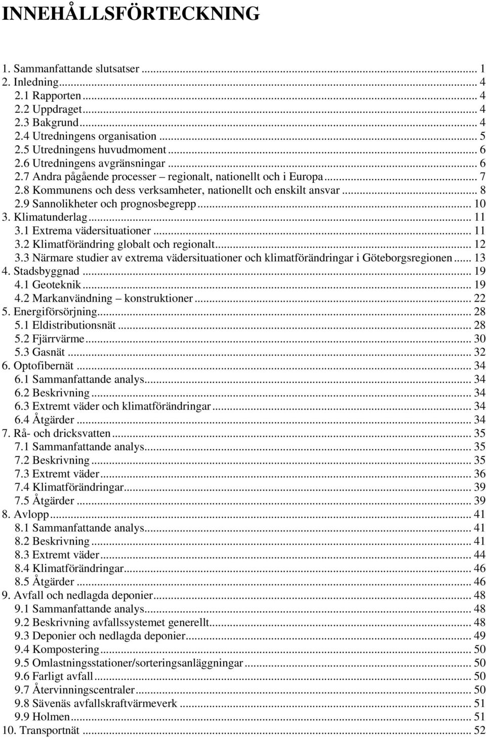 9 Sannolikheter och prognosbegrepp... 10 3. Klimatunderlag... 11 3.1 Extrema vädersituationer... 11 3.2 Klimatförändring globalt och regionalt... 12 3.