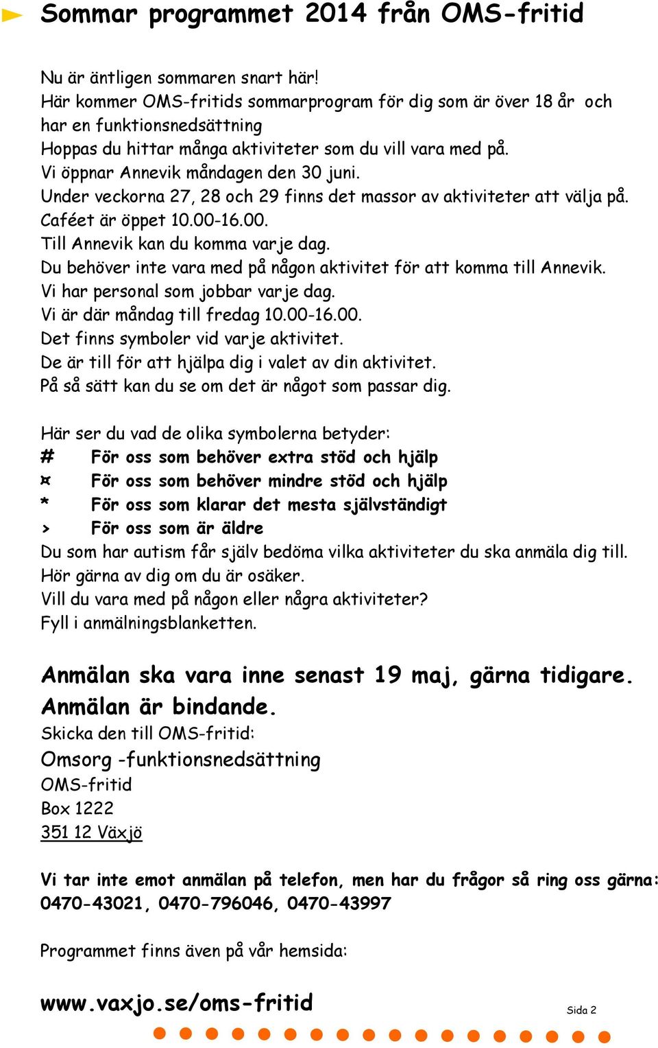 Under veckorna 27, 28 och 29 finns det massor av aktiviteter att välja på. Caféet är öppet 10.00-16.00. Till Annevik kan du komma varje dag.