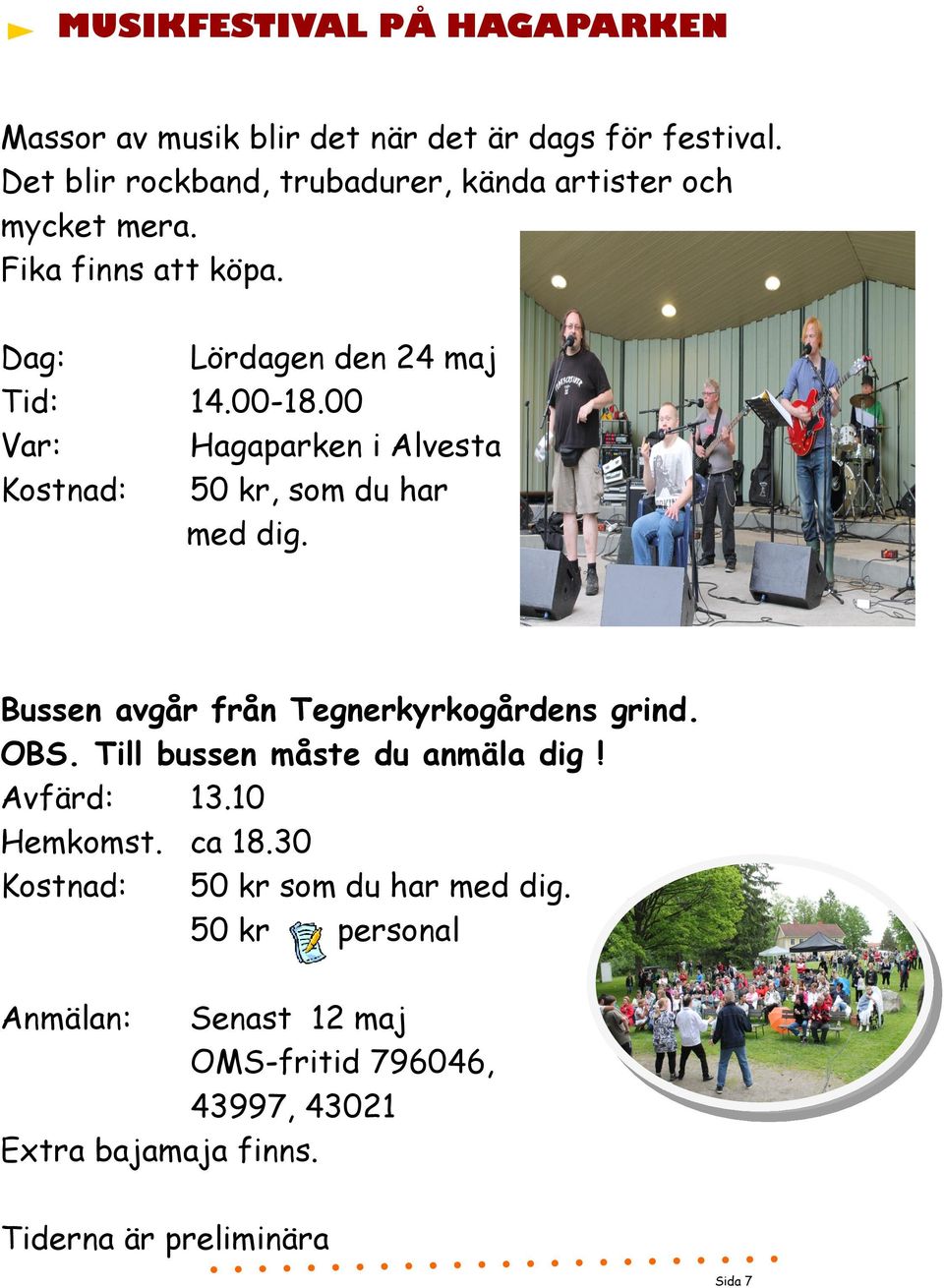 00 Var: Hagaparken i Alvesta Kostnad: 50 kr, som du har med dig. Bussen avgår från Tegnerkyrkogårdens grind. OBS.