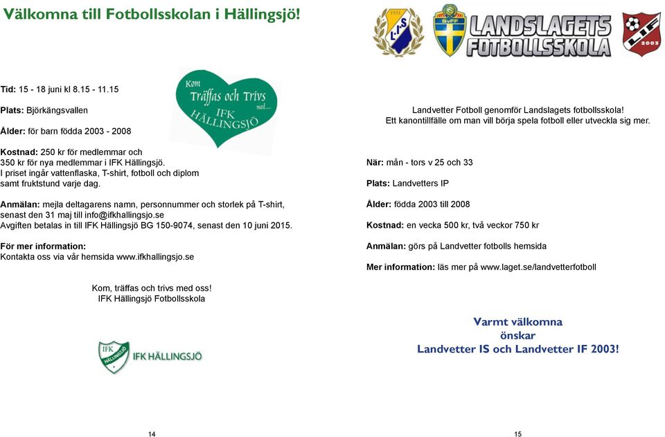 I priset ingår vattenflaska, T-shirt, fotboll och diplom samt fruktstund varje dag. Anmälan: mejla deltagarens namn, personnummer och storlek på T-shirt, senast den 31 maj till info@ifkhallingsjo.