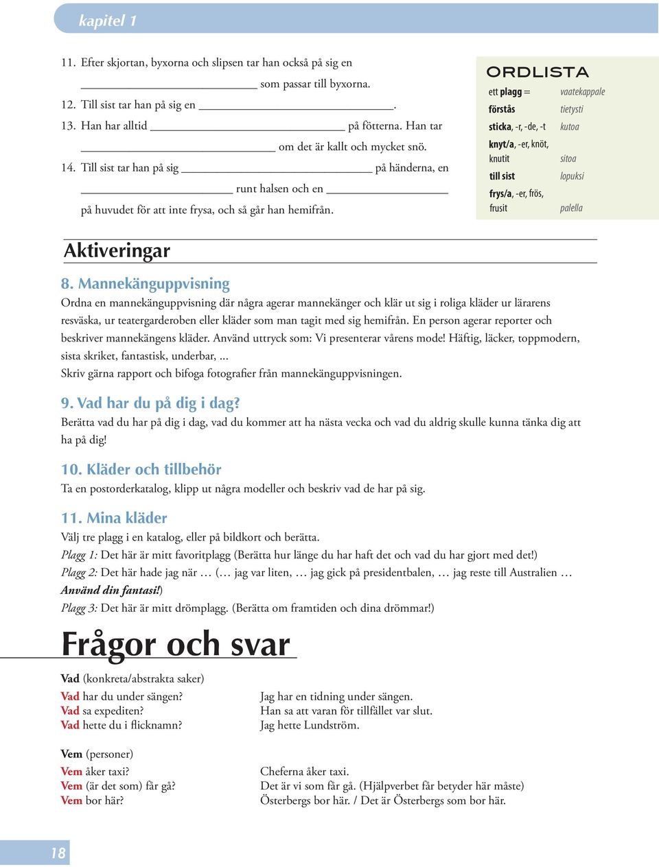 ordlista ett plagg = förstås sticka, -r, -de, -t knyt/a, -er, knöt, knutit till sist frys/a, -er, frös, frusit vaatekappale tietysti kutoa sitoa lopuksi palella Aktiveringar 8.