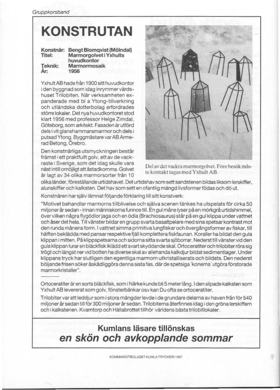 Det nya huvudkontoretstod klart 1956 med professor Helge Zimdal, Göteborg, somarkitekt. Fasaden ärutförd delsi vit glanshammarsmarmorochdels i pulsadytong.. 8yggmästarevarAB Armerad Betong,Orebro.