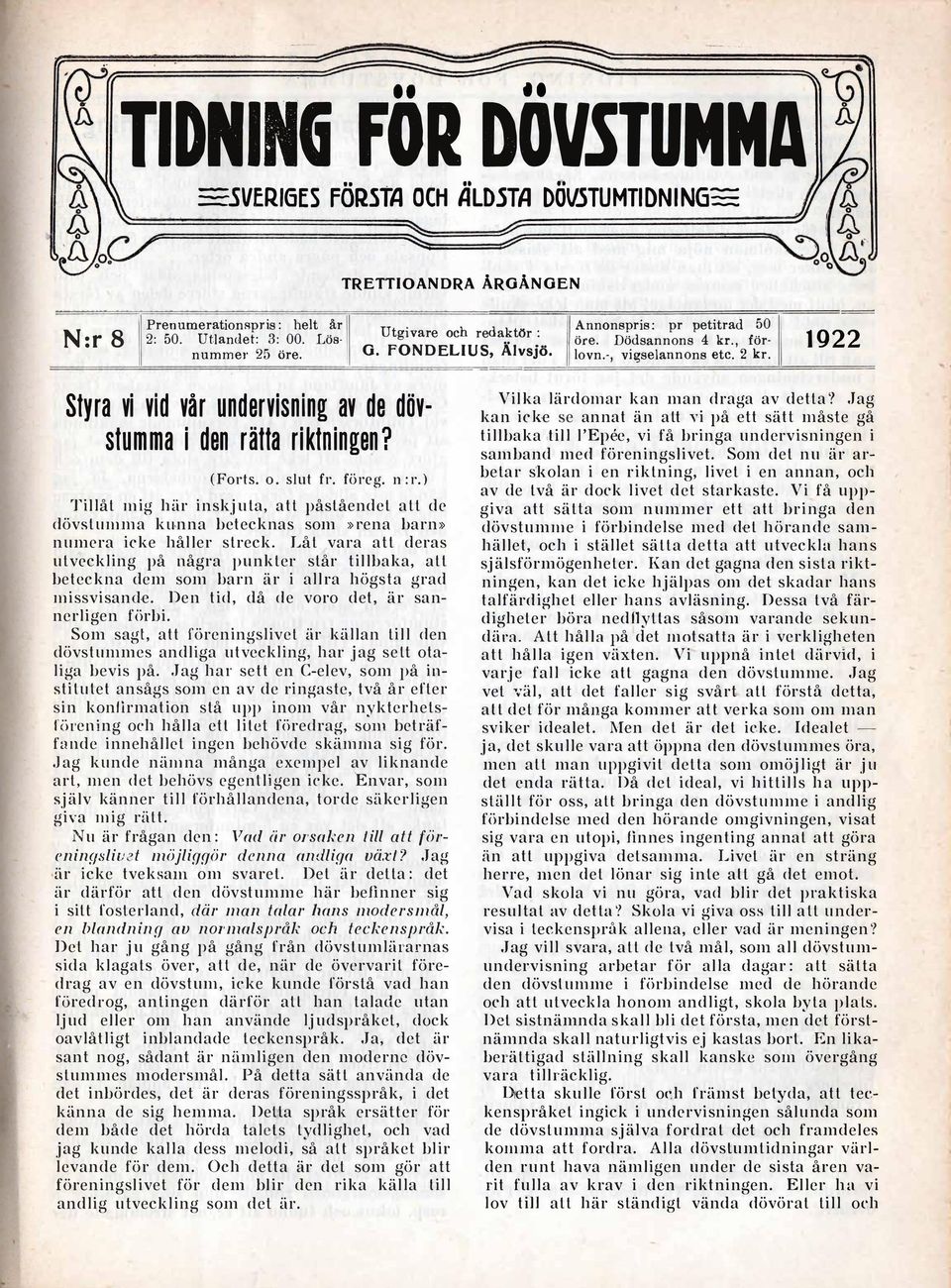 ) Tillåt mig här inskjuta, att påståendet att de dövstumma kunna betecknas som»rena barn» numera icke håller streck. G. FONDELIUS, Alvsjo. lovn.-, vigselannons et c. 2 kr.