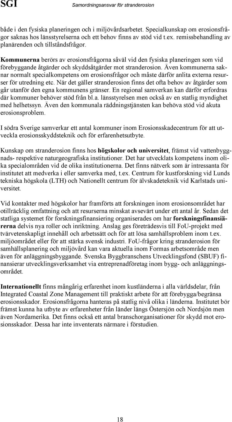 Även kommunerna saknar normalt specialkompetens om erosionsfrågor och måste därför anlita externa resurser för utredning etc.