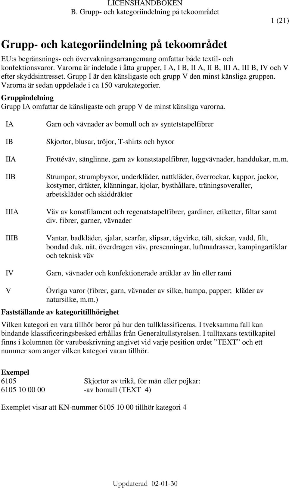 Varorna är sedan uppdelade i ca 150 varukategorier. Gruppindelning Grupp IA omfattar de känsligaste och grupp V de minst känsliga varorna.