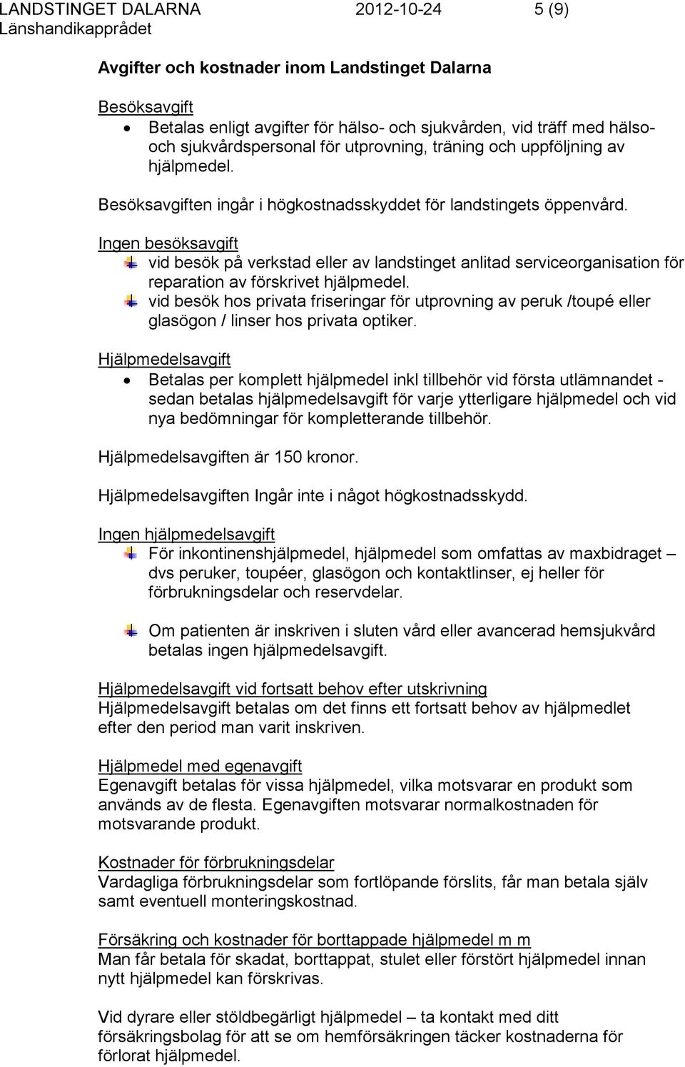 Ingen besöksavgift vid besök på verkstad eller av landstinget anlitad serviceorganisation för reparation av förskrivet hjälpmedel.