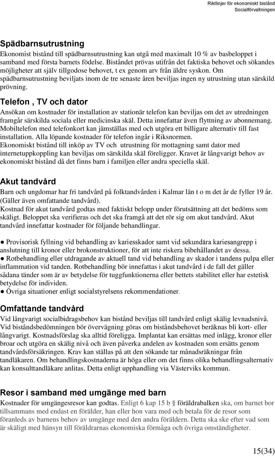 Om spädbarnsutrustning beviljats inom de tre senaste åren beviljas ingen ny utrustning utan särskild prövning.