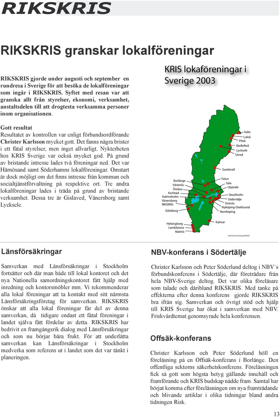 Gott resultat Resultatet av kontrollen var enligt förbundsordförande Christer Karlsson mycket gott. Det fanns några brister i ett fåtal styrelser, men inget allvarligt.