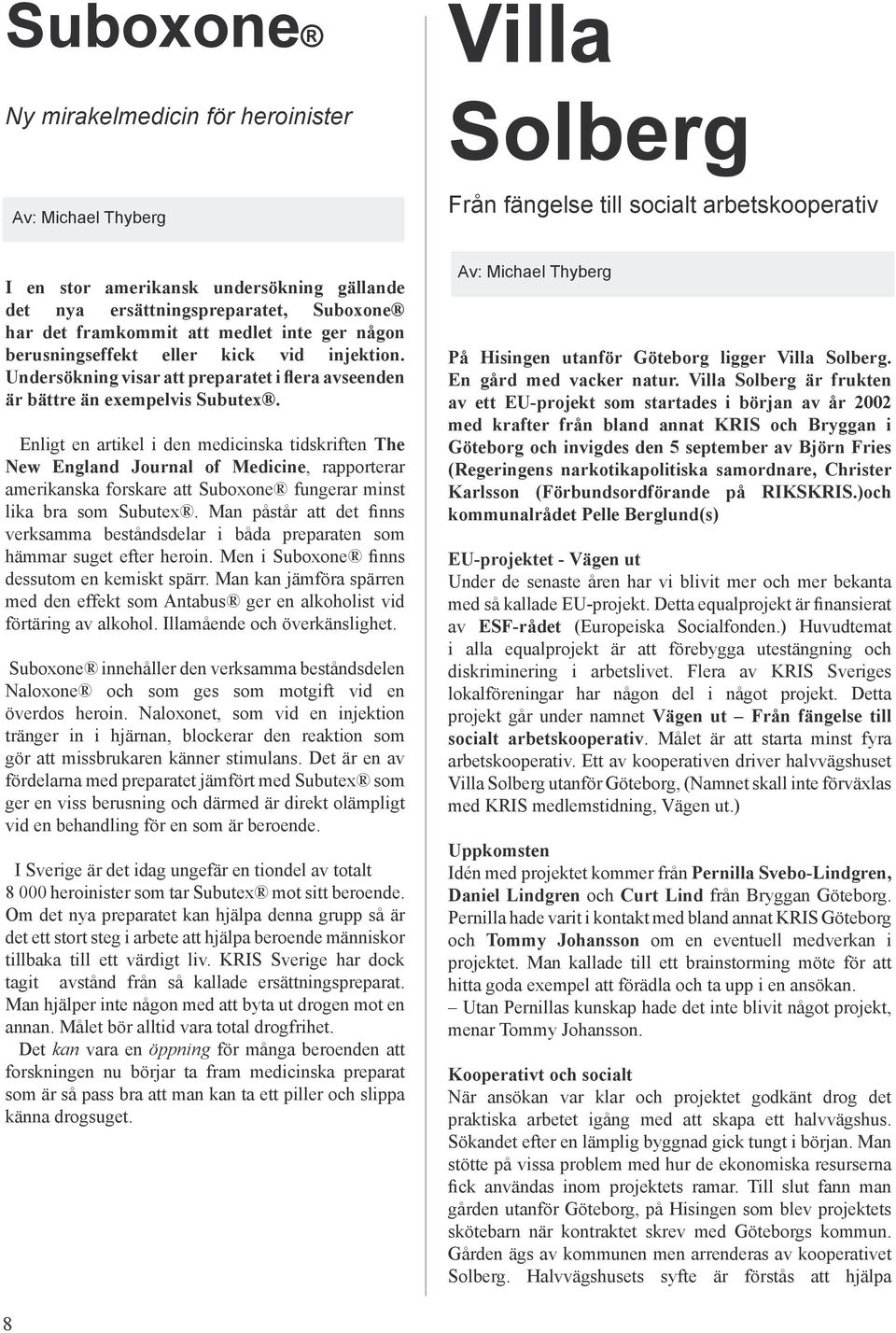 Enligt en artikel i den medicinska tidskriften The New England Journal of Medicine, rapporterar amerikanska forskare att Suboxone fungerar minst lika bra som Subutex.