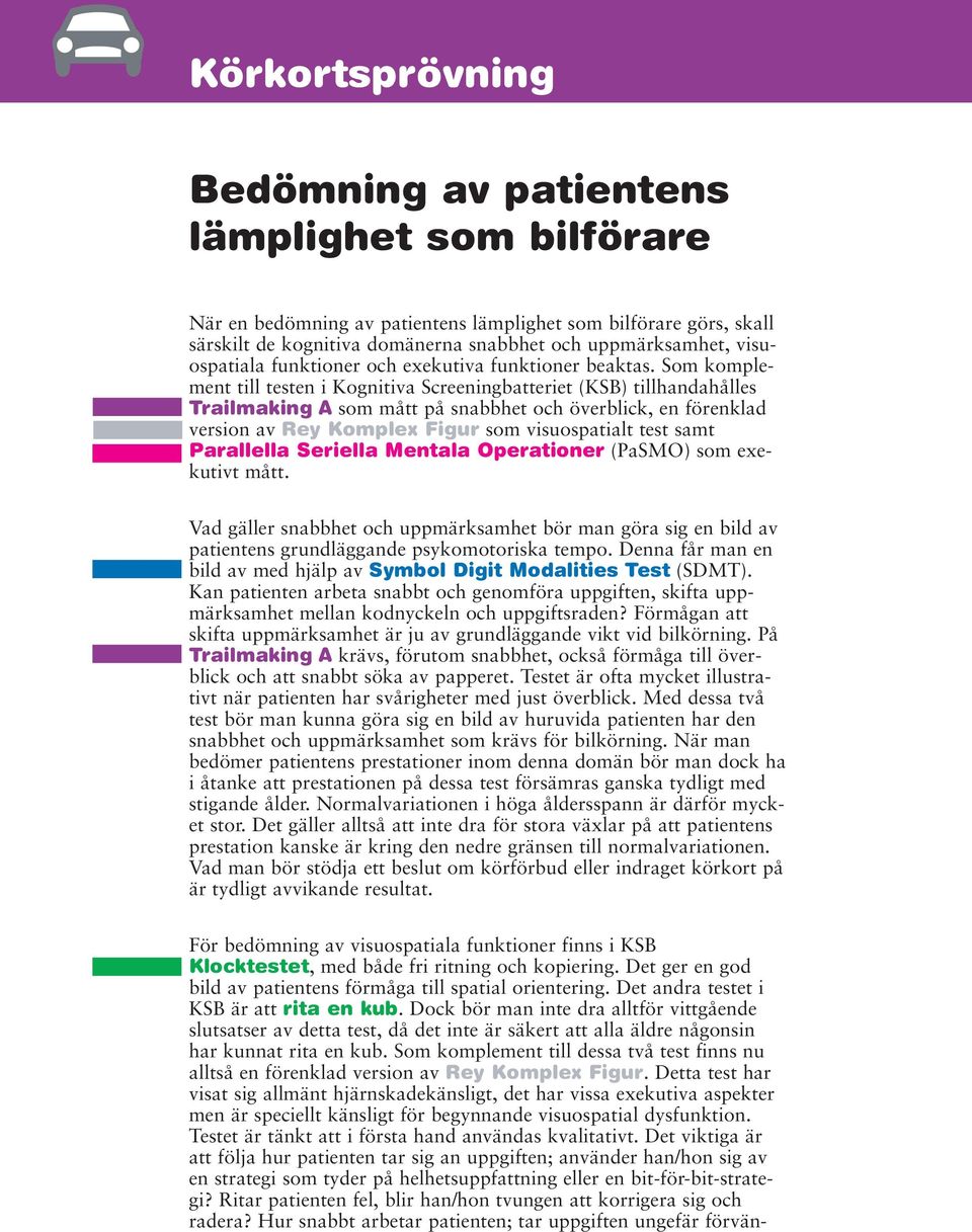 Som komplement till testen i Kognitiva Screeningbatteriet (KSB) tillhandahålles Trailmaking A som mått på snabbhet och överblick, en förenklad version av Rey Komplex Figur som visuospatialt test samt