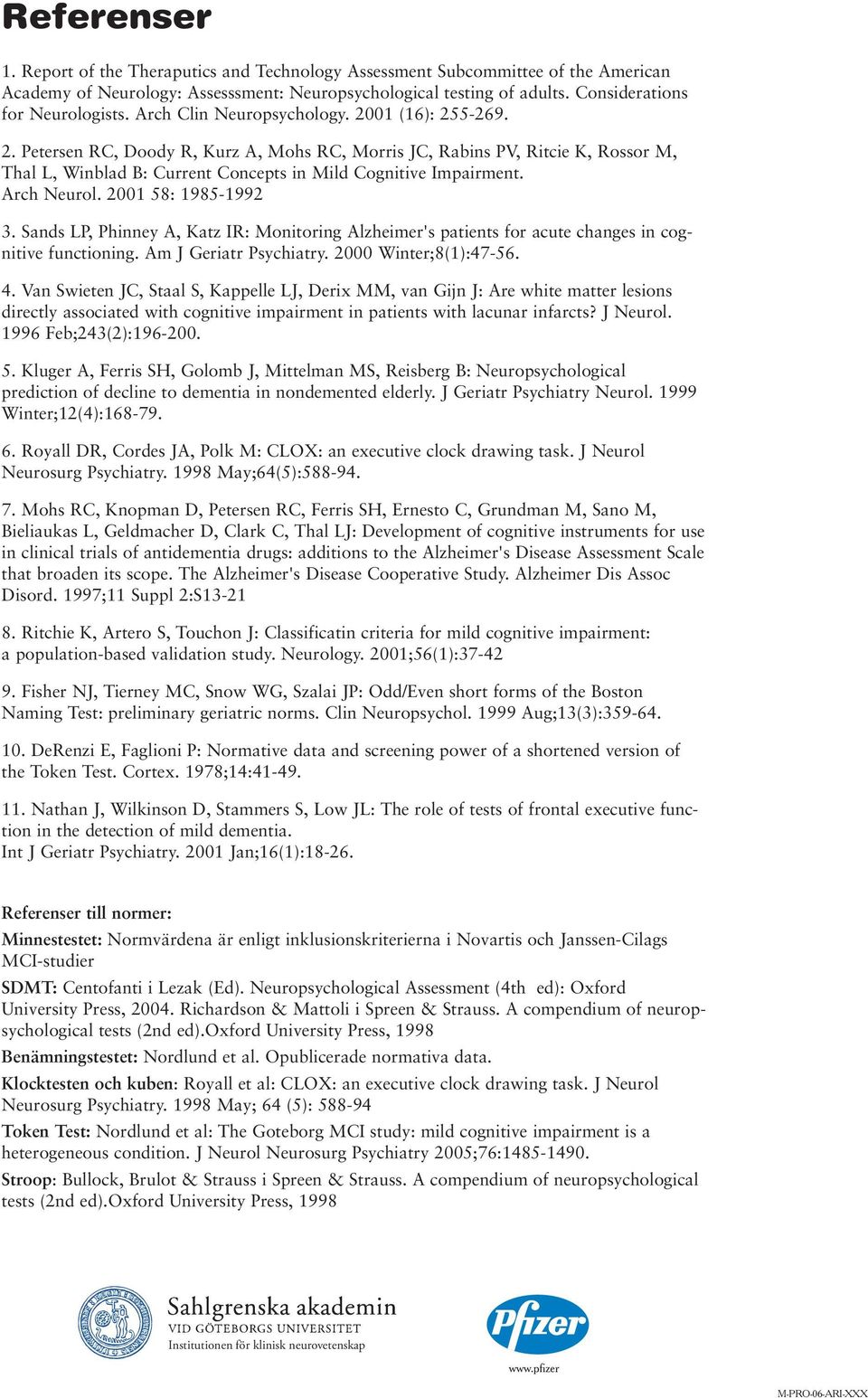 Arch Neurol. 2001 58: 1985-1992 3. Sands LP, Phinney A, Katz IR: Monitoring Alzheimer's patients for acute changes in cognitive functioning. Am J Geriatr Psychiatry. 2000 Winter;8(1):47-56. 4.