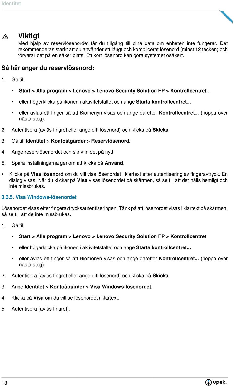 Så här anger du reservlösenord: Start > Alla program > Lenovo > Lenovo Security Solution FP > Kontrollcentret. Identitet > Kontoåtgärder > Reservlösenord.