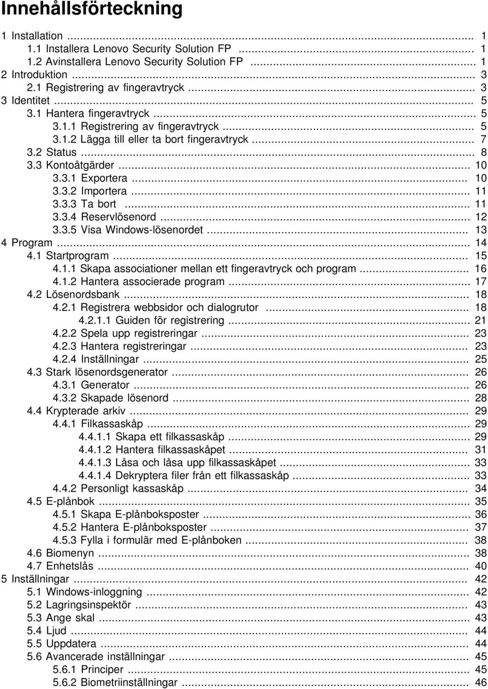 .. 11 3 Ta bort... 11 4 Reservlösenord... 12 5 Visa Windows-lösenordet... 13 4 Program... 14 1 Startprogram... 15 1 Skapa associationer mellan ett fingeravtryck och program.