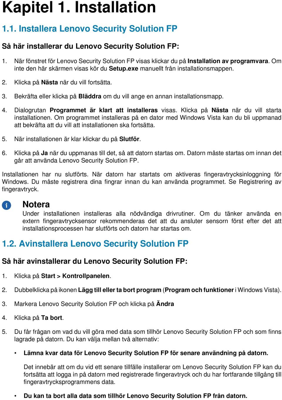 Bekräfta eller klicka på Bläddra om du vill ange en annan installationsmapp. Dialogrutan Programmet är klart att installeras visas. Klicka på Nästa när du vill starta installationen.