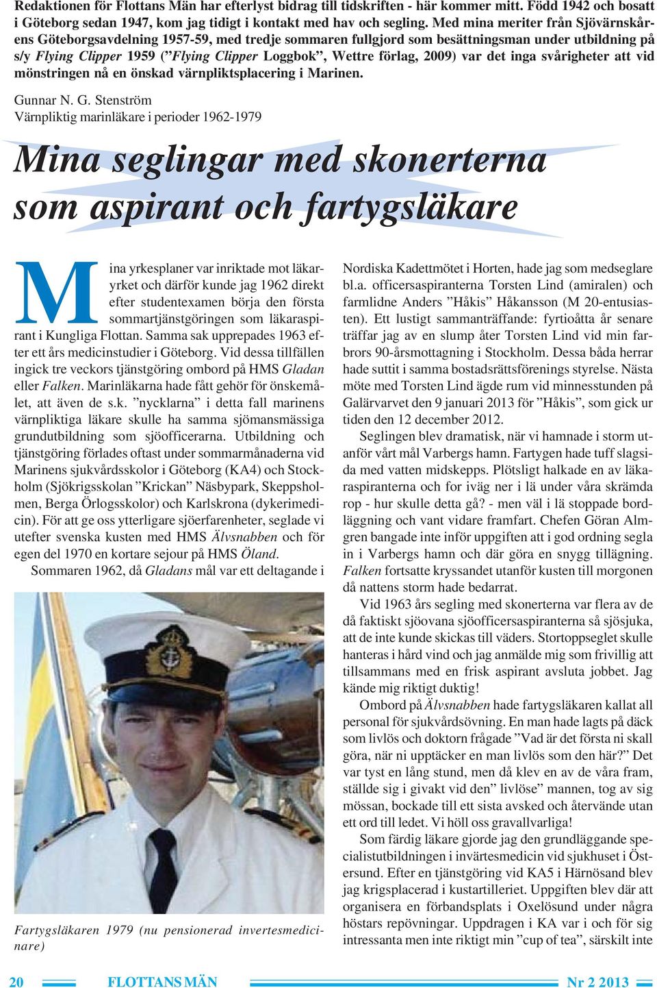 2009) var det inga svårigheter att vid mönstringen nå en önskad värnpliktsplacering i Marinen. Gu