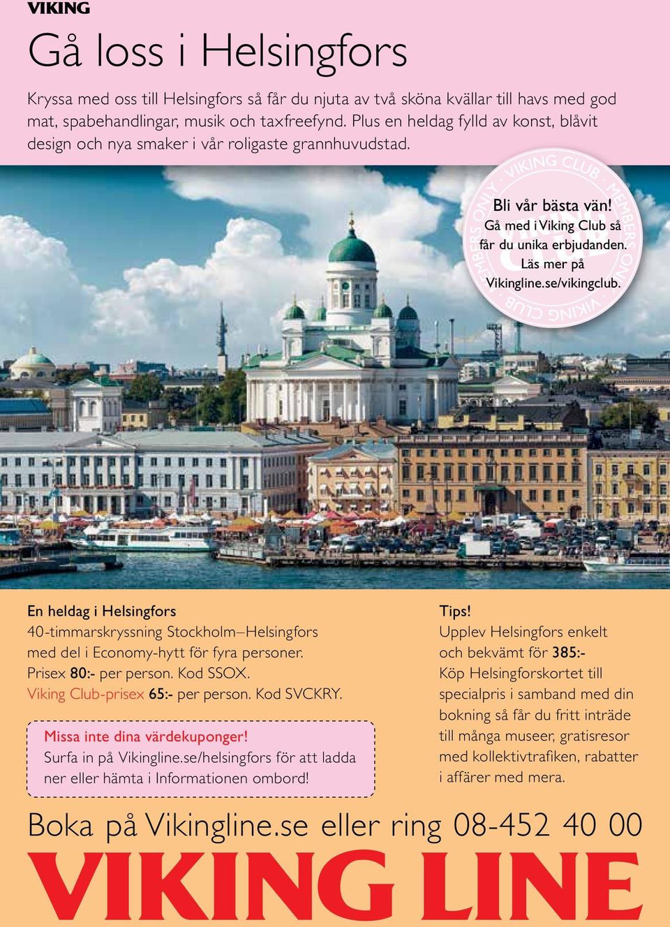 En heldag i Helsingfors 40-timmarskryssning Stockholm Helsingfors med del i Economy-hytt för fyra personer. Prisex 80:- per person. Kod SSOX. Viking Club-prisex 65:- per person. Kod SVCKRY.