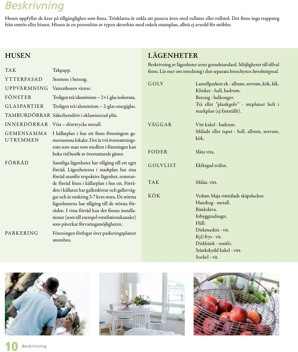 Troligen trä/aluminium 2+1 glas isolerruta. Troligen trä/aluminium 2-glas energiglas. TAMBURDÖRRAR Säkerhetsdörr i eklaminerad plåt. IERDÖRRAR EMESAMMA UTRYMME ÖRRÅD ARERI Vita dörrtrycke metall.