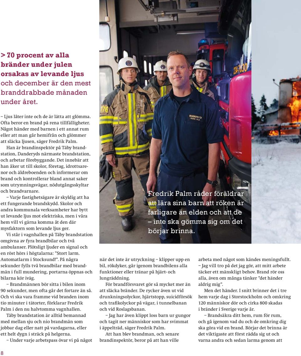 Han är brandinspektör på Täby brandstation, Danderyds närmaste brandstation, och arbetar förebyggande.