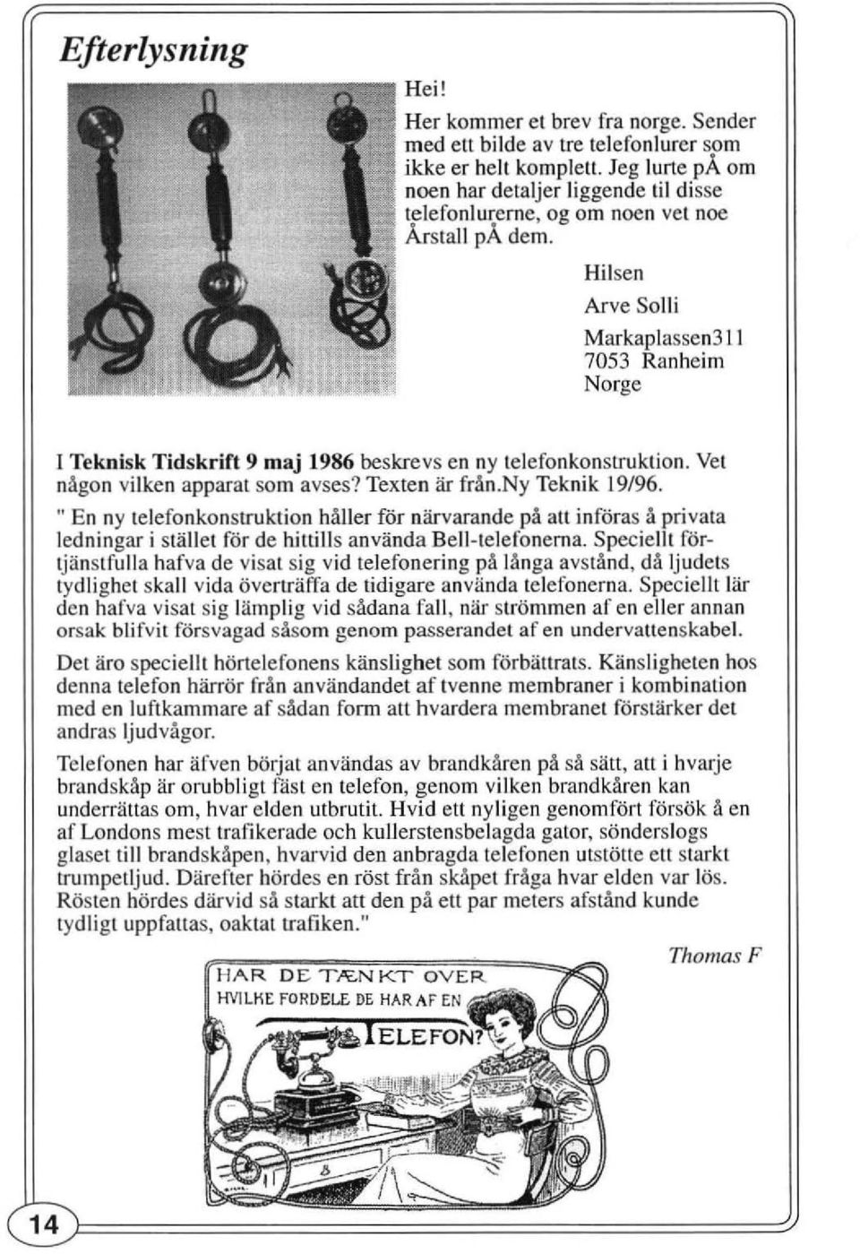 1 7053 Ranheim Norge [ Teknisk Tidskrift 9 maj 1986 beskrevs en ny telefon konstruktion. Vet någon vilken apparat som avses? Texten är från.ny Teknik 19/96.