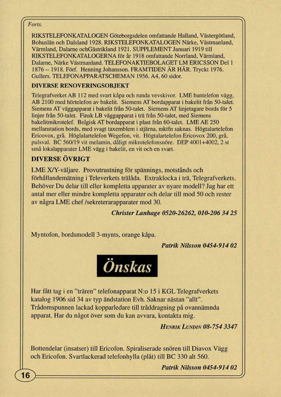 FRAMTIDEN ÄR HÄR. Tryckt 1976. Gullers. TELEFONAPPARATSCHEMAN 1956. A4, 60 sidor. DIVERSE RENOVERINGSOBJEKT Telegrafverket AB 112 med svart käpa och runda vevski vor.