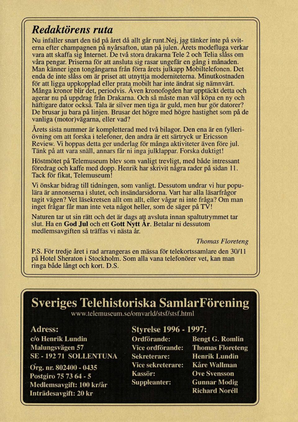 Det enda de inte släss om är priset att utnyttja modemiteterna. Minutkostnaden för att ligga uppkopplad eller prata mobilt har inte ändrat sig nämnvärt. Mänga kronor blir det, periodvis.