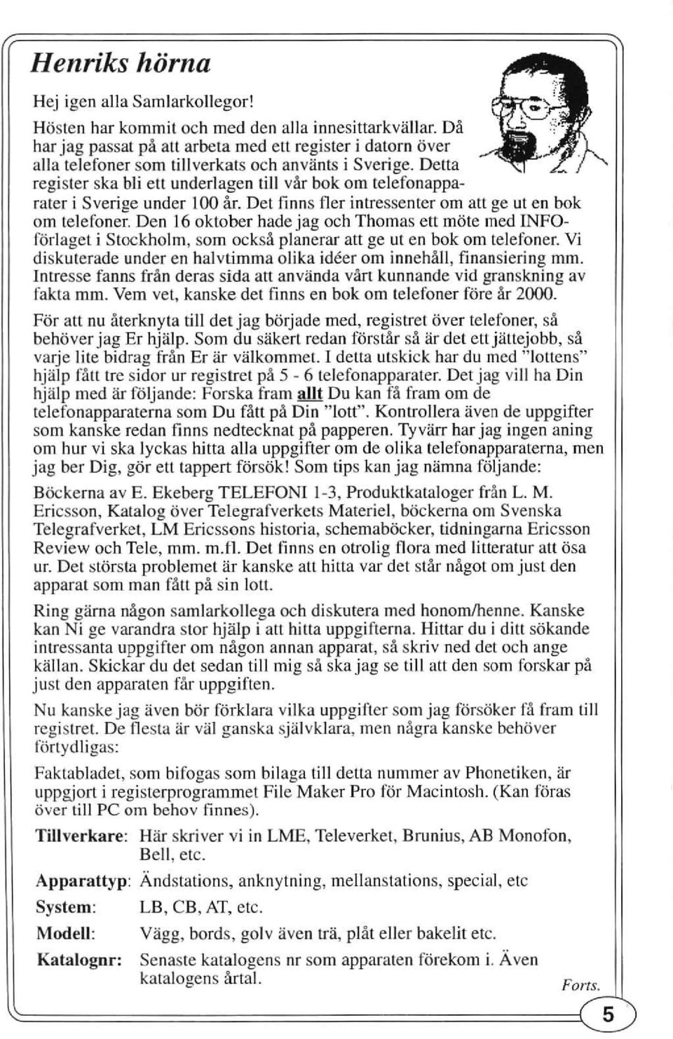 Det finns fler intressenter om att ge ut en bok om telefoner. Den 16 oktober hade jag och Thomas ett möte med INFOförlaget i Stockholm, som också planerar att ge ut en bok om telefoner.