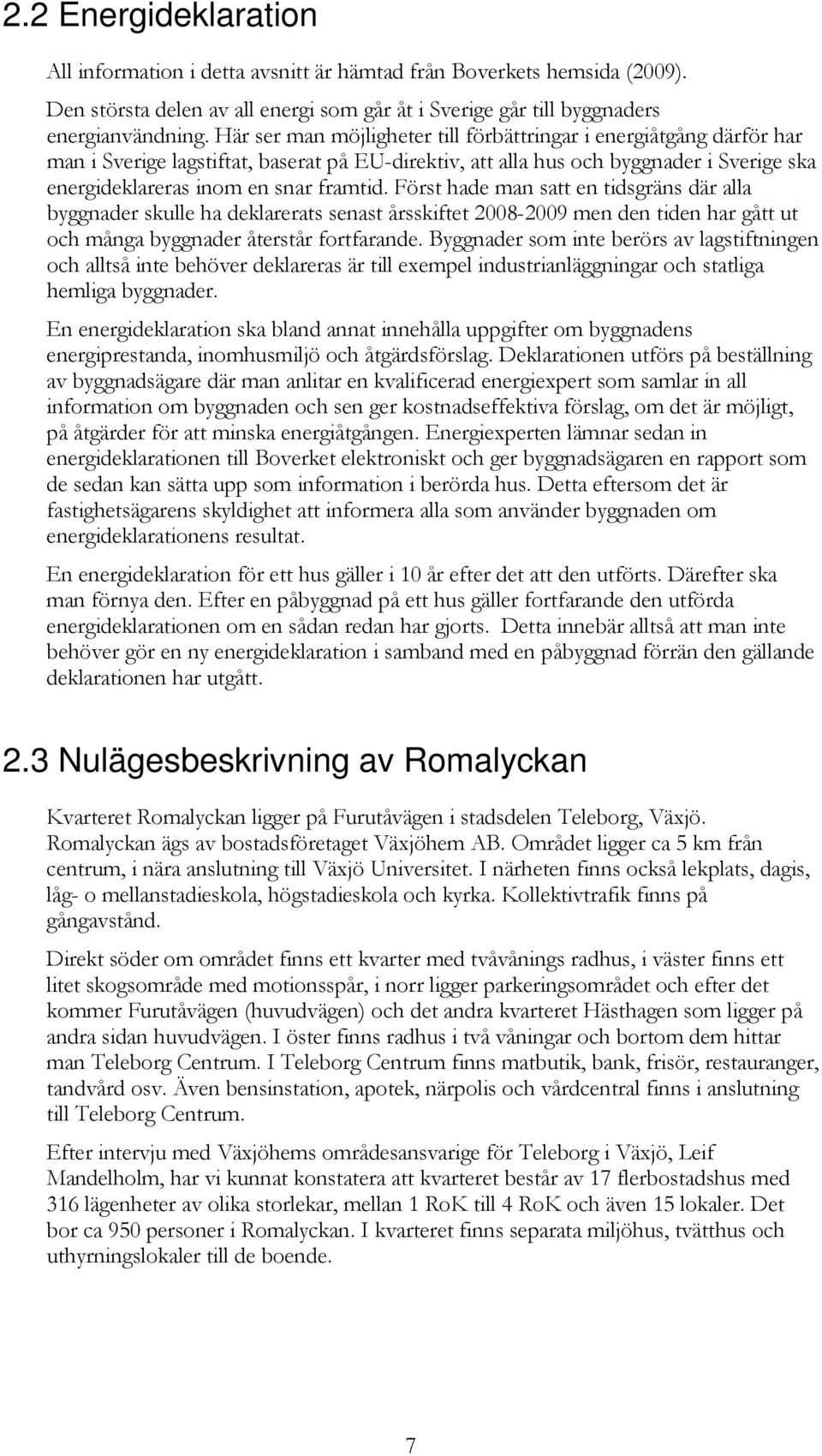 Först hade man satt en tidsgräns där alla byggnader skulle ha deklarerats senast årsskiftet 2008-2009 men den tiden har gått ut och många byggnader återstår fortfarande.